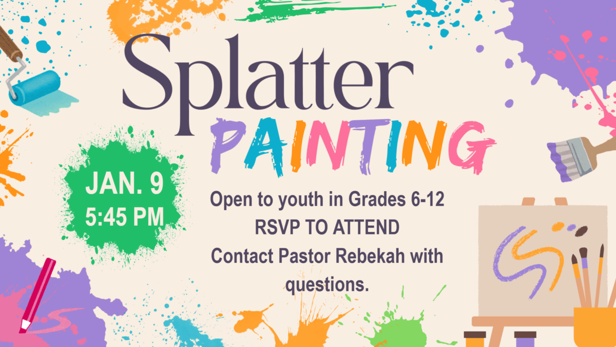 Splatter Painting on January 9 at 5:45 PM. Open to youth in Grades 6-12 RSVP TO ATTEND Contact Pastor Rebekah with questions.