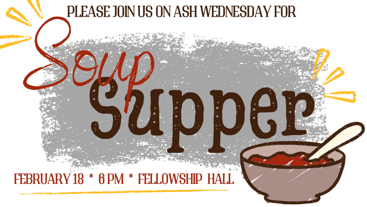 Soup supper on February 18 at 6 PM in the Fellowship Hall